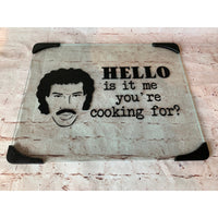 "Hello is it me you're cooking for?" Glass Cutting Board
